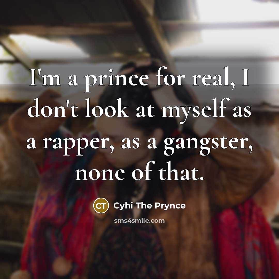 “I'm a prince for real, I don't look at myself…” quote by Cyhi the Prynce