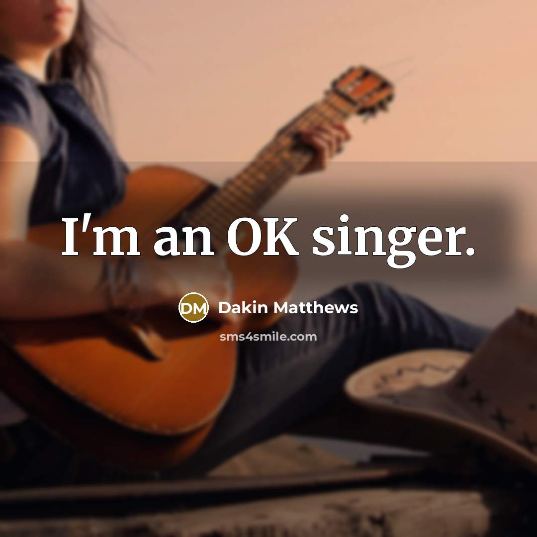 “I'm an OK singer.…” quote by Dakin Matthews