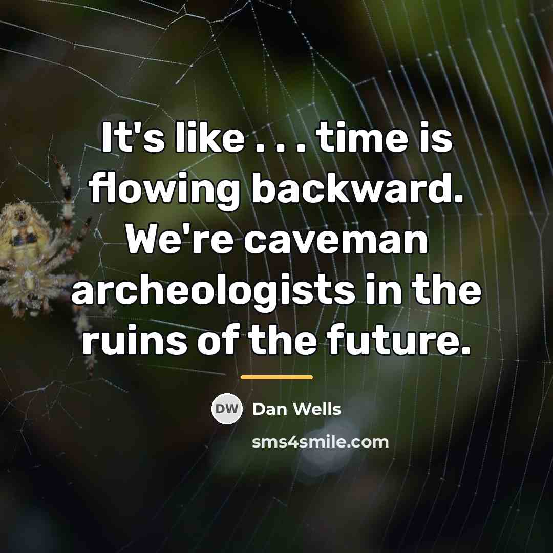 “It's like . . . time is flowing backward. We're…” quote by Dan Wells