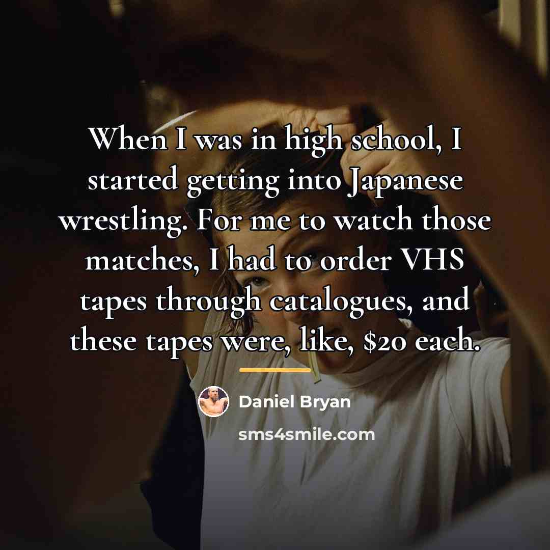 “When I was in high school, I started getting into…” quote by Daniel Bryan