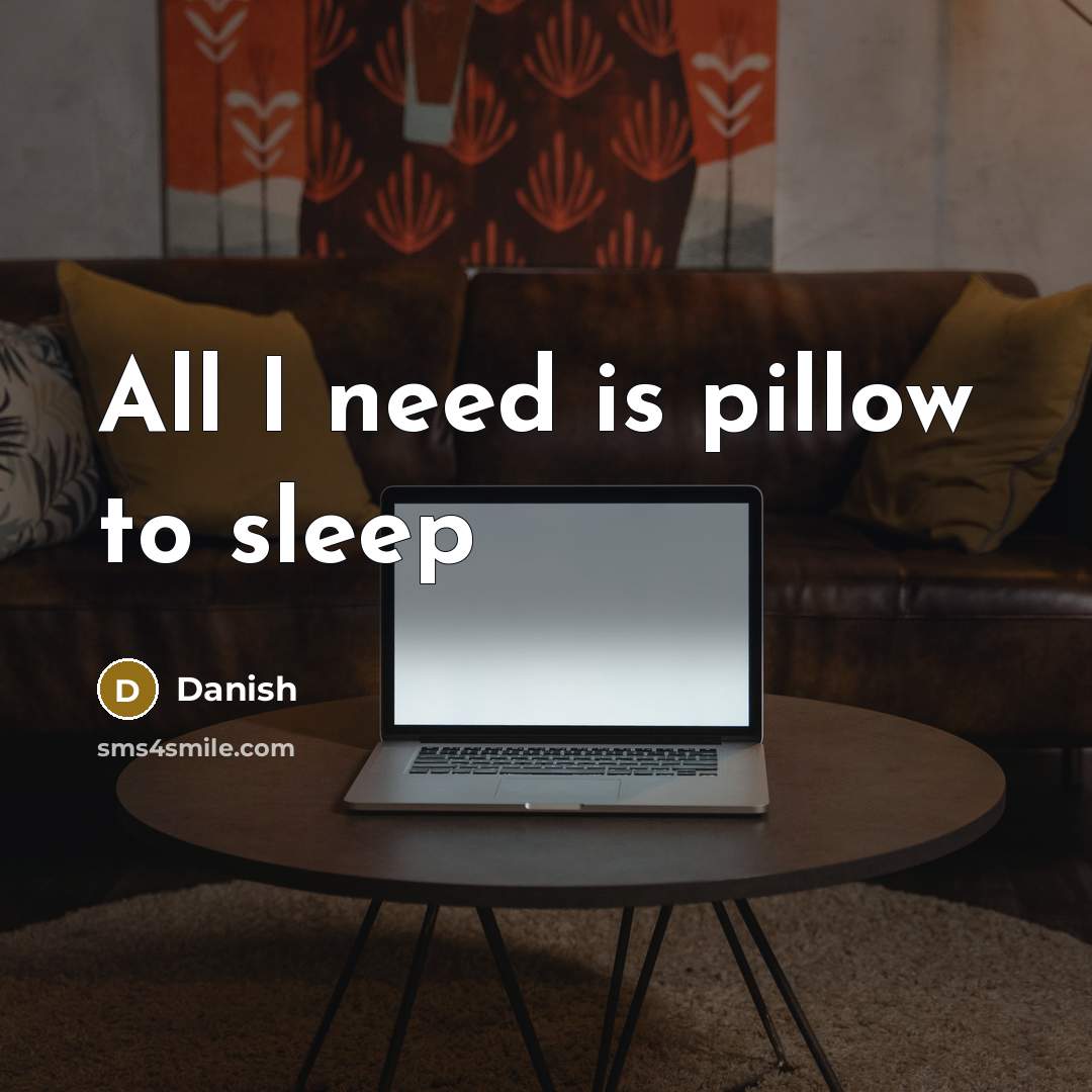 “All I need is pillow to sleep…” quote by Danish