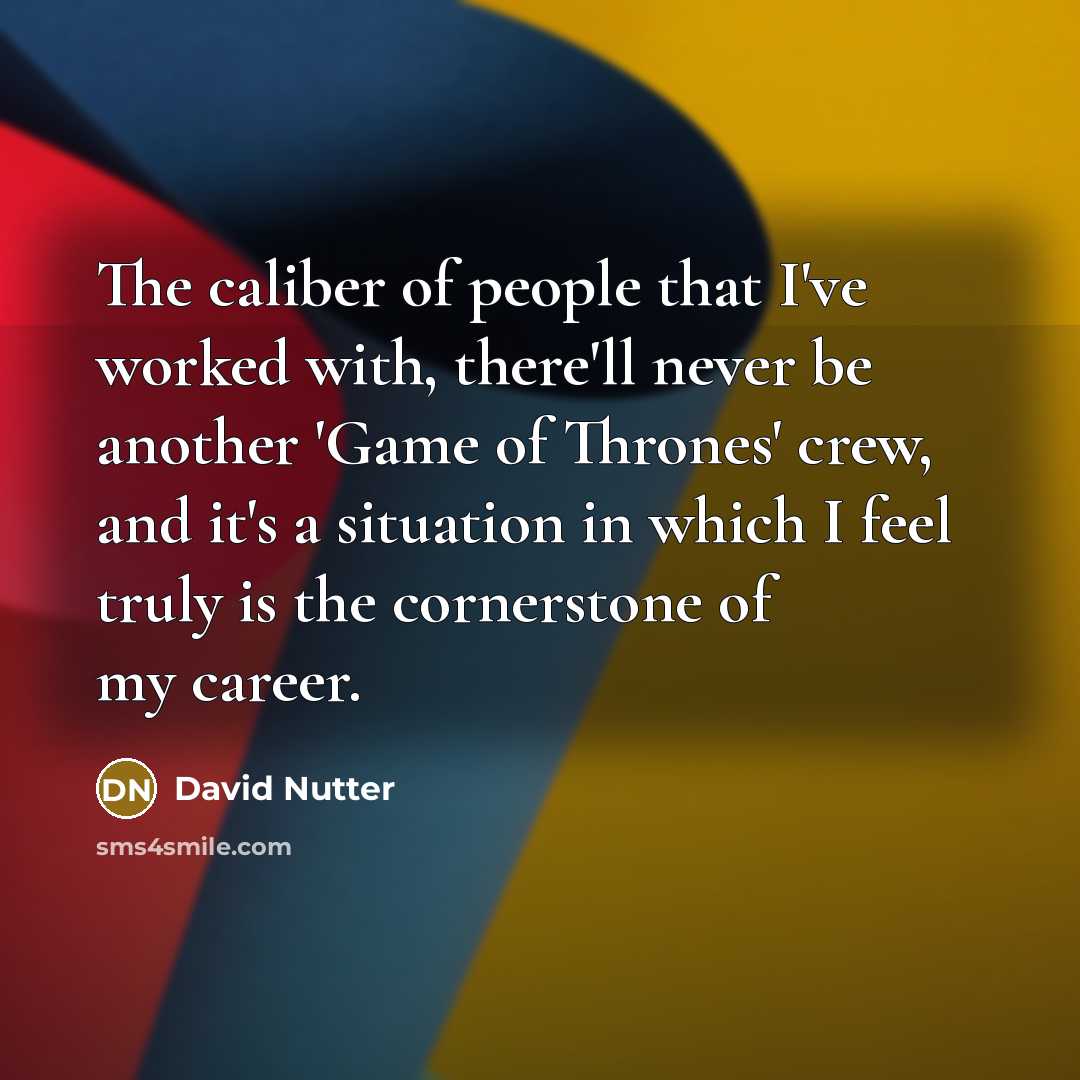 “The caliber of people that I've worked with, there'll never…” quote by David Nutter
