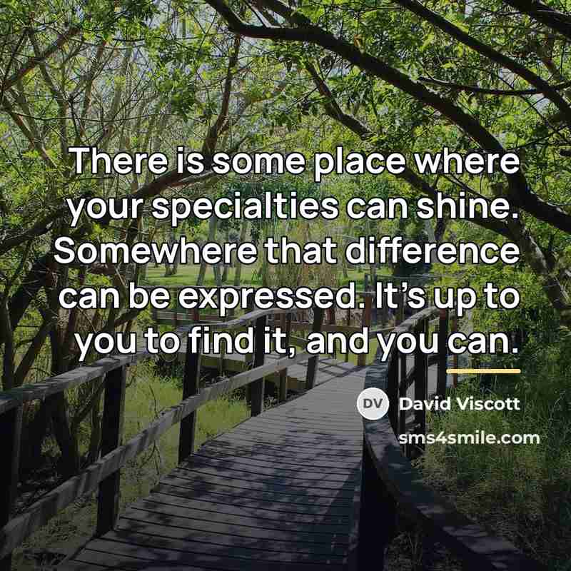 “There is some place where your specialties can shine. Somewhere…” quote by David Viscott