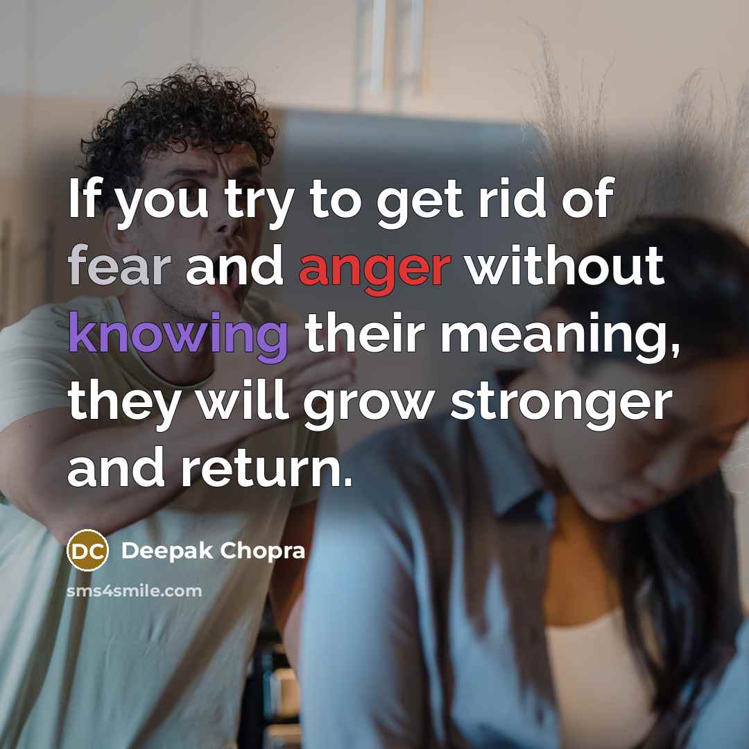 “If you try to get rid of fear and anger…” quote by Deepak Chopra