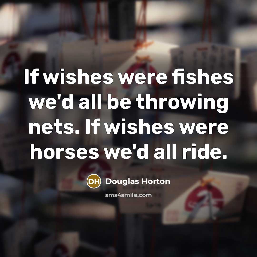“If wishes were fishes we'd all be throwing nets. If…” quote by Douglas Horton