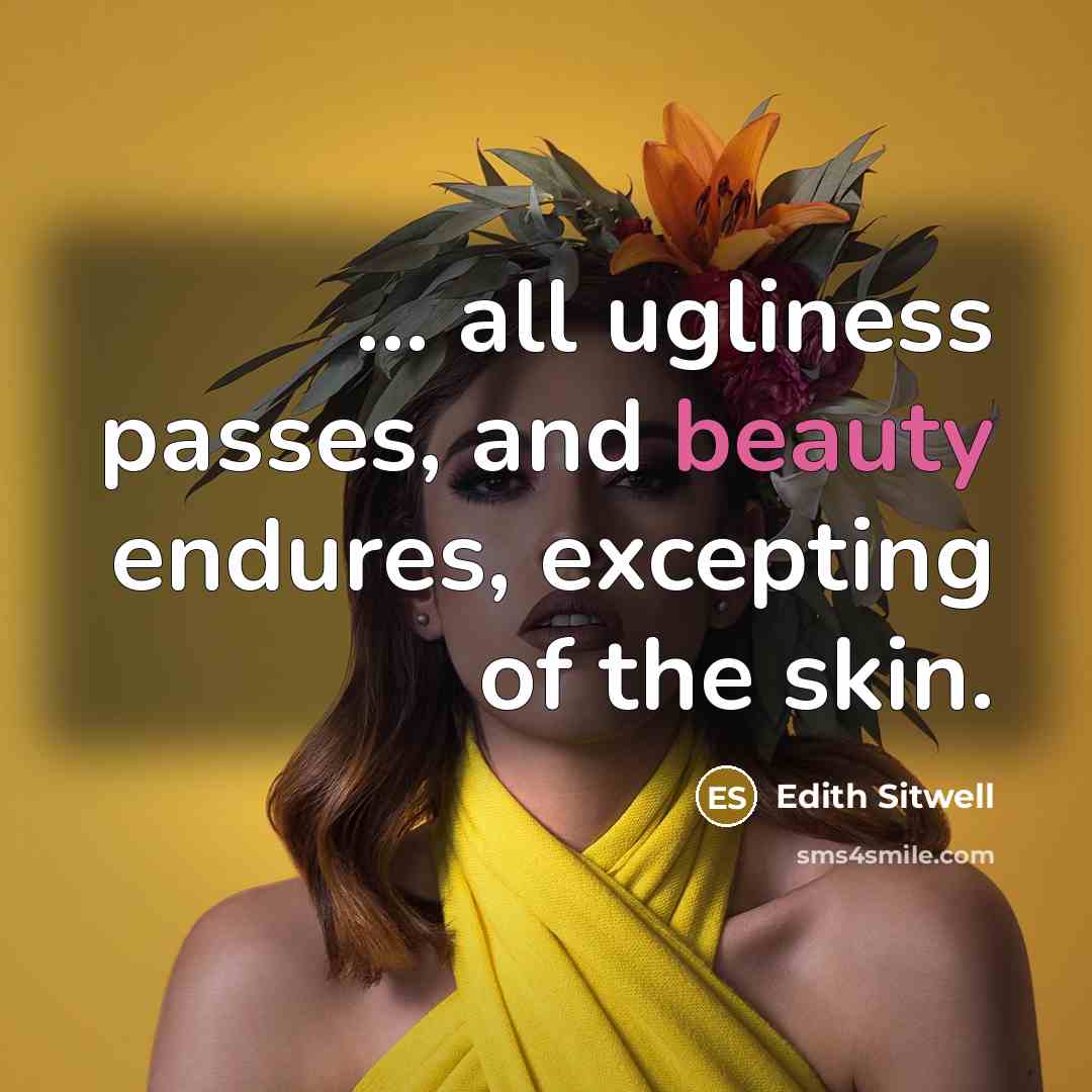 “... all ugliness passes, and beauty endures, excepting of the…” quote by Edith Sitwell