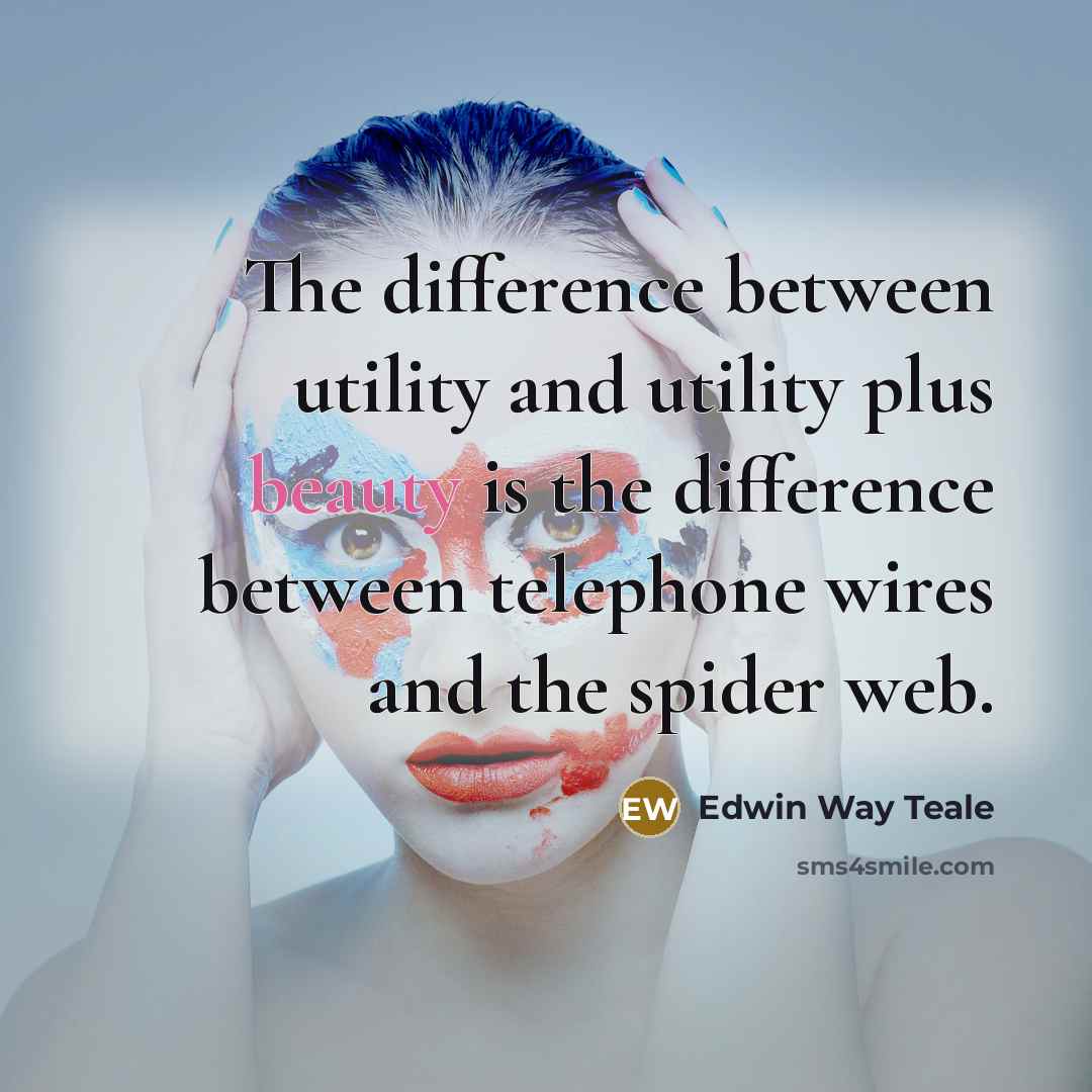 “The difference between utility and utility plus beauty is the…” quote by Edwin Way Teale