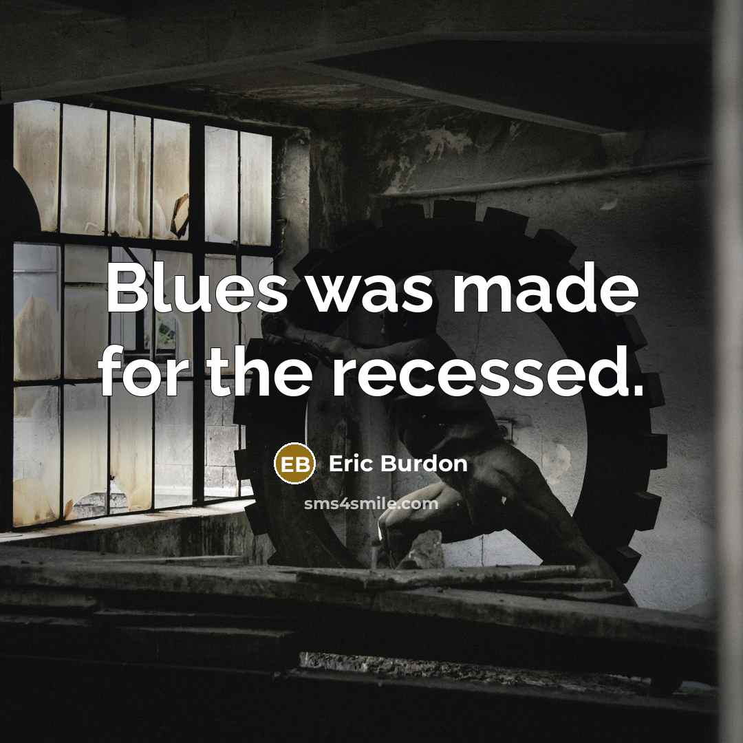 “Blues was made for the recessed.…” quote by Eric Burdon