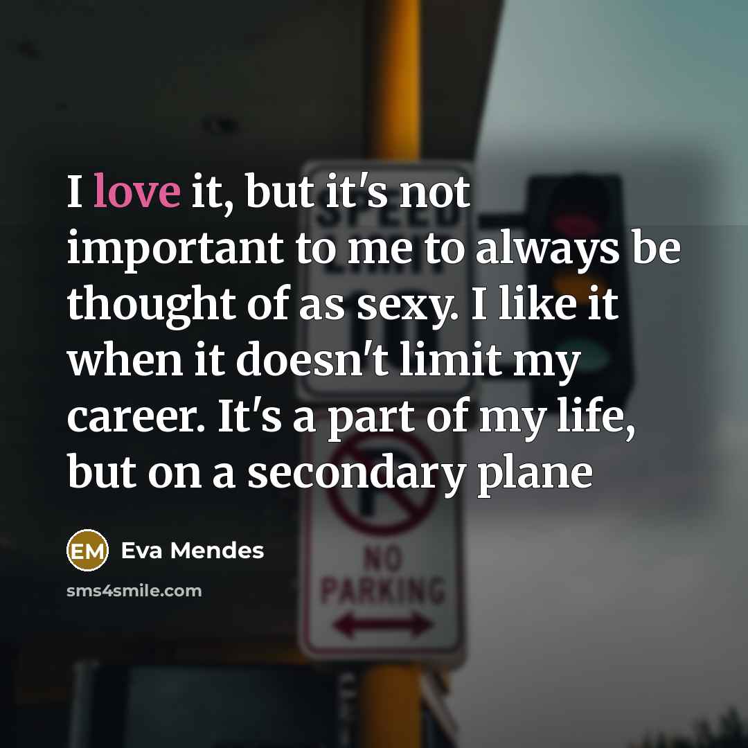 “I love it, but it's not important to me to…” quote by Eva Mendes