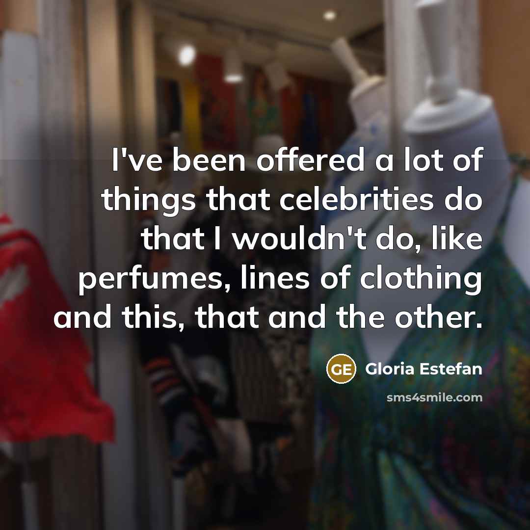 “I've been offered a lot of things that celebrities do…” quote by Gloria Estefan
