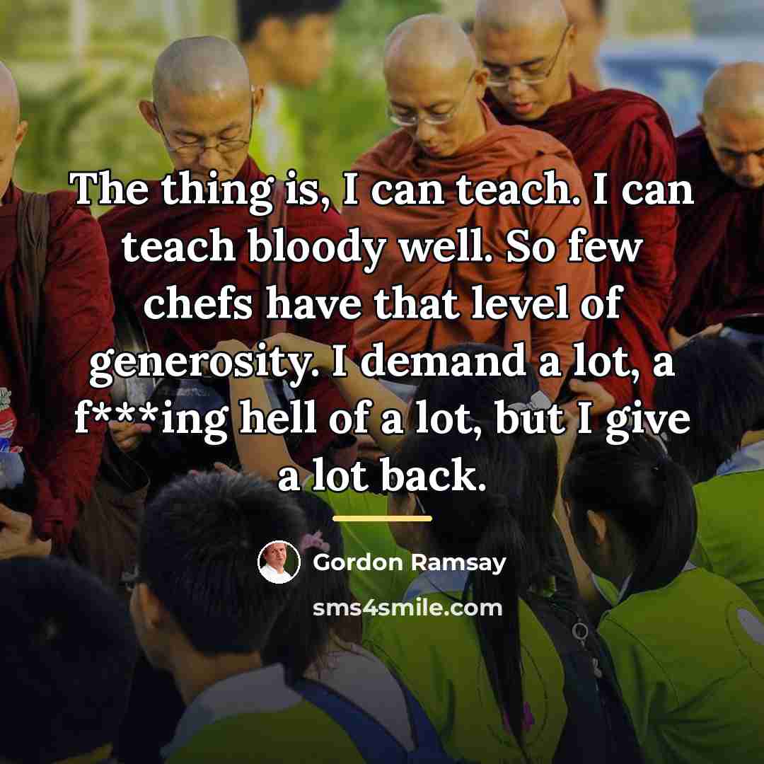 “The thing is, I can teach. I can teach bloody…” quote by Gordon Ramsay