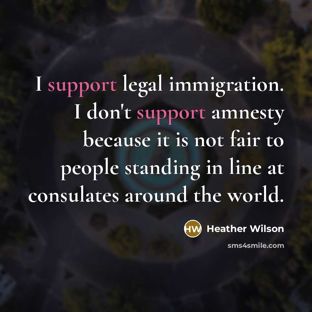 “I support legal immigration. I don't support amnesty because it…” quote by Heather Wilson