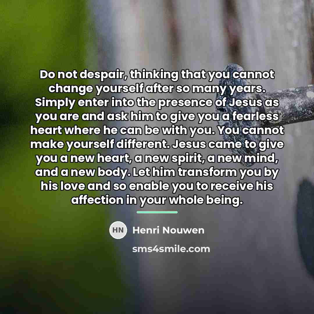 “Do not despair, thinking that you cannot change yourself after…” quote by Henri Nouwen