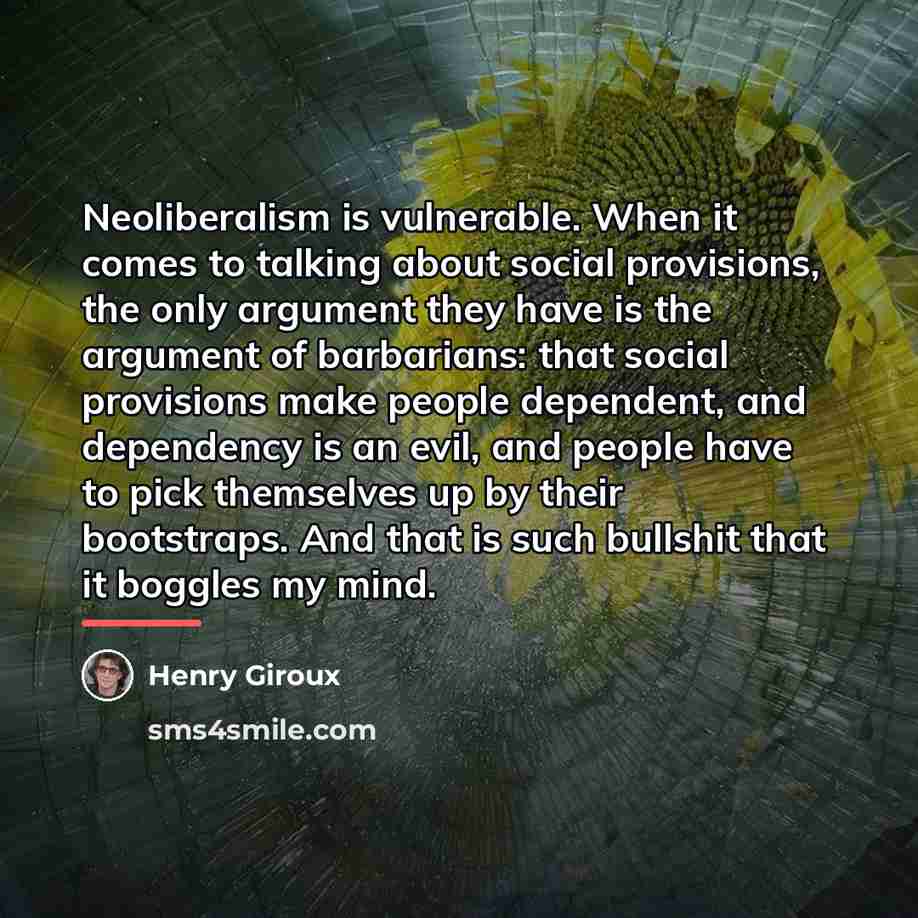 “Neoliberalism is vulnerable. When it comes to talking about social…” quote by Henry Giroux