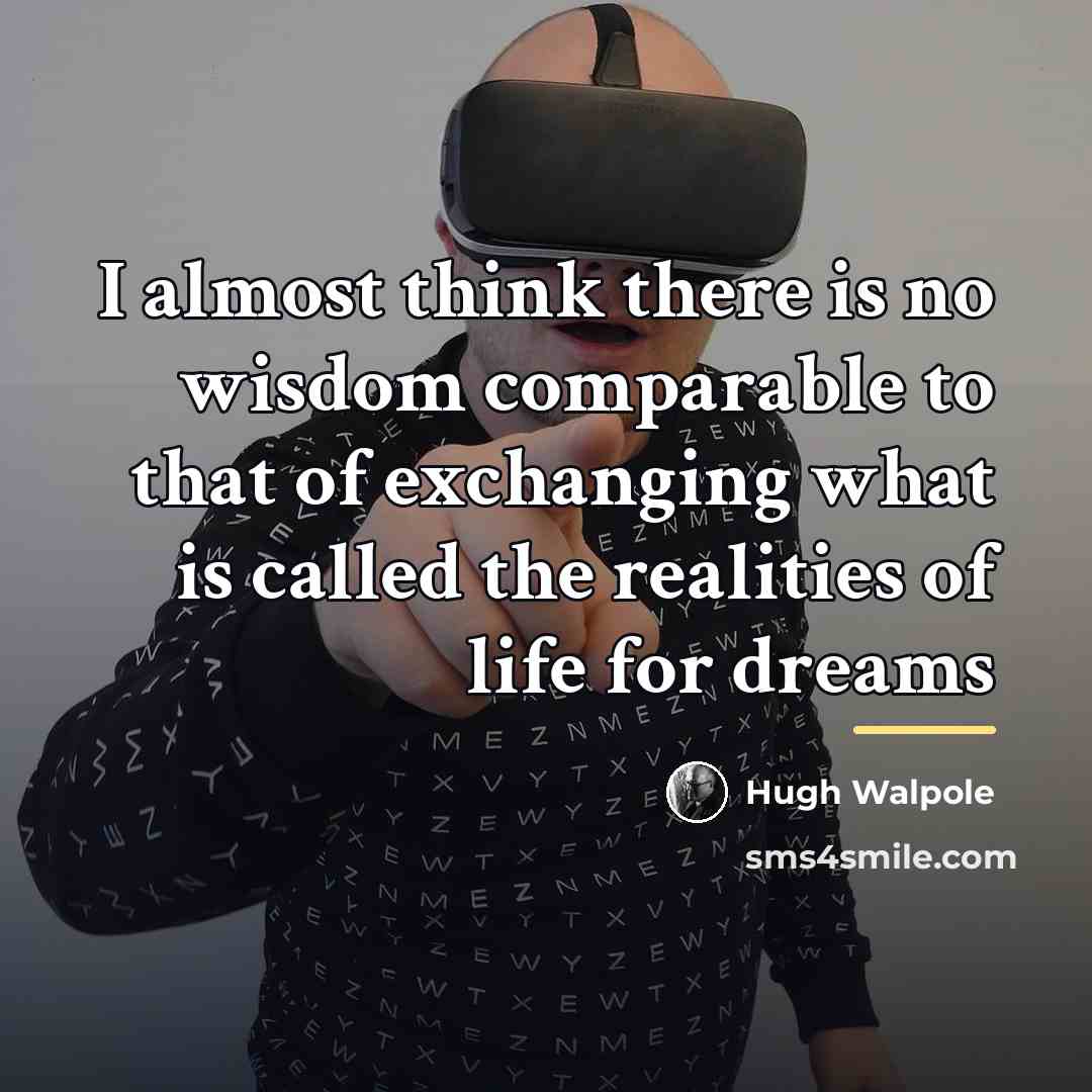 “I almost think there is no wisdom comparable to that…” quote by Hugh Walpole