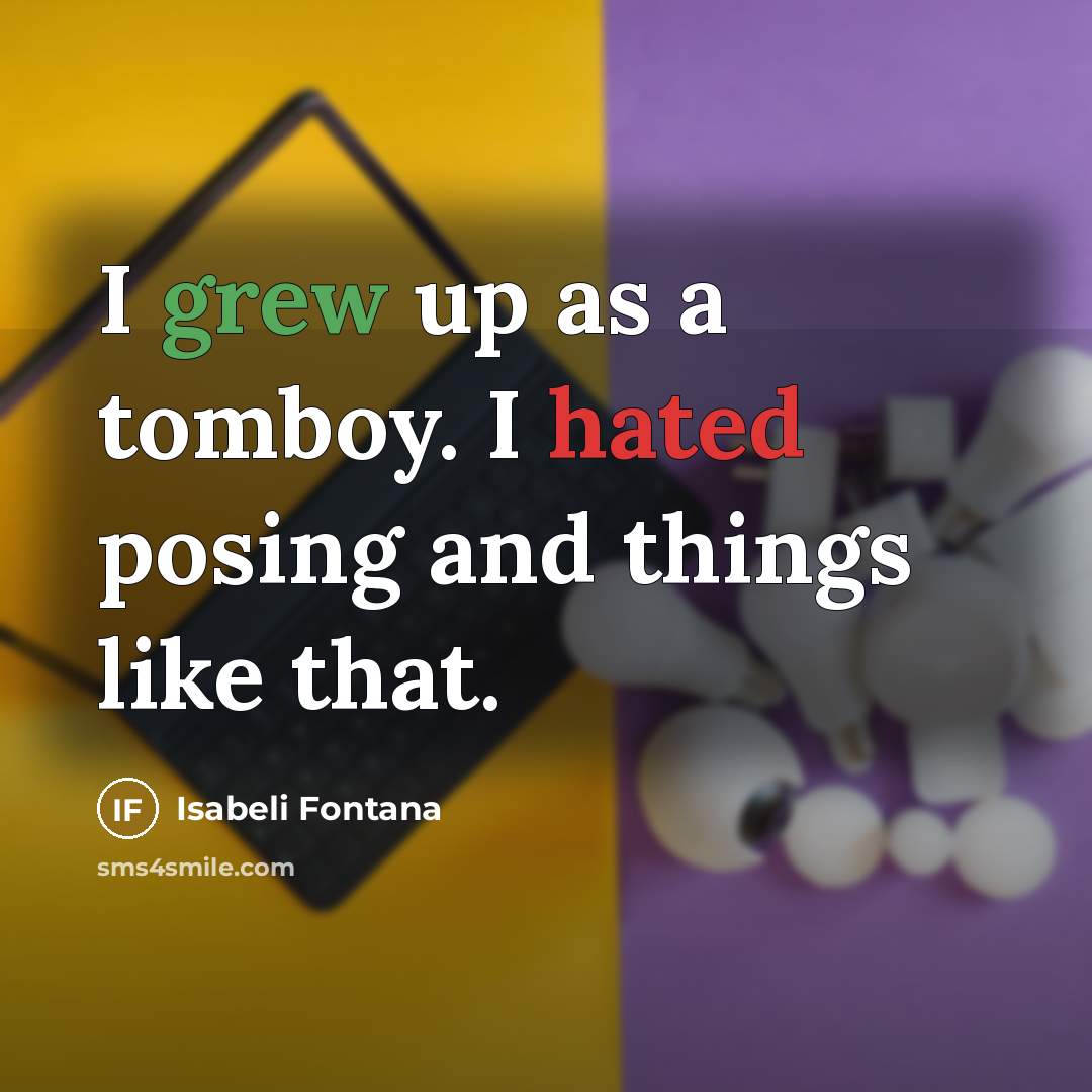 “I grew up as a tomboy. I hated posing and…” quote by Isabeli Fontana