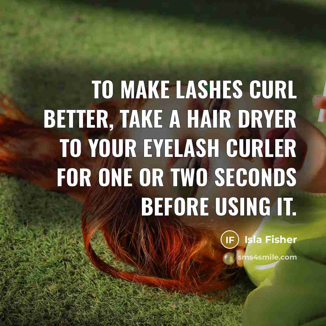 “To make lashes curl better, take a hair dryer to…” quote by Isla Fisher