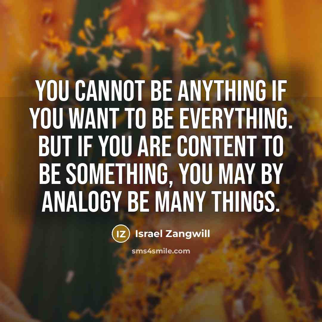 “You cannot be anything if you want to be everything.…” quote by Israel Zangwill