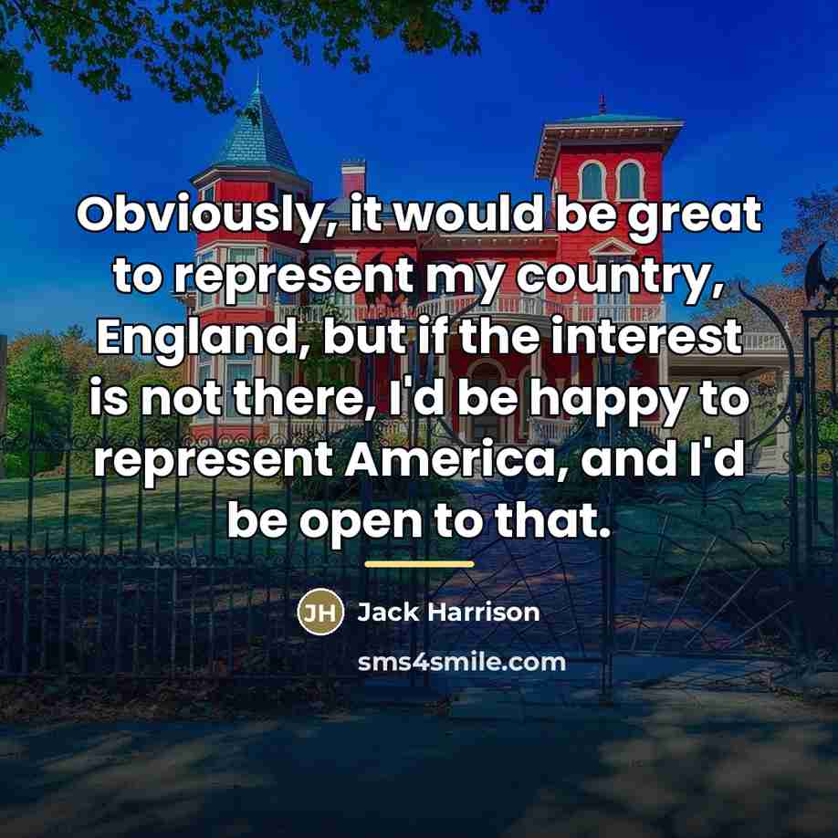 “Obviously, it would be great to represent my country, England,…” quote by Jack Harrison