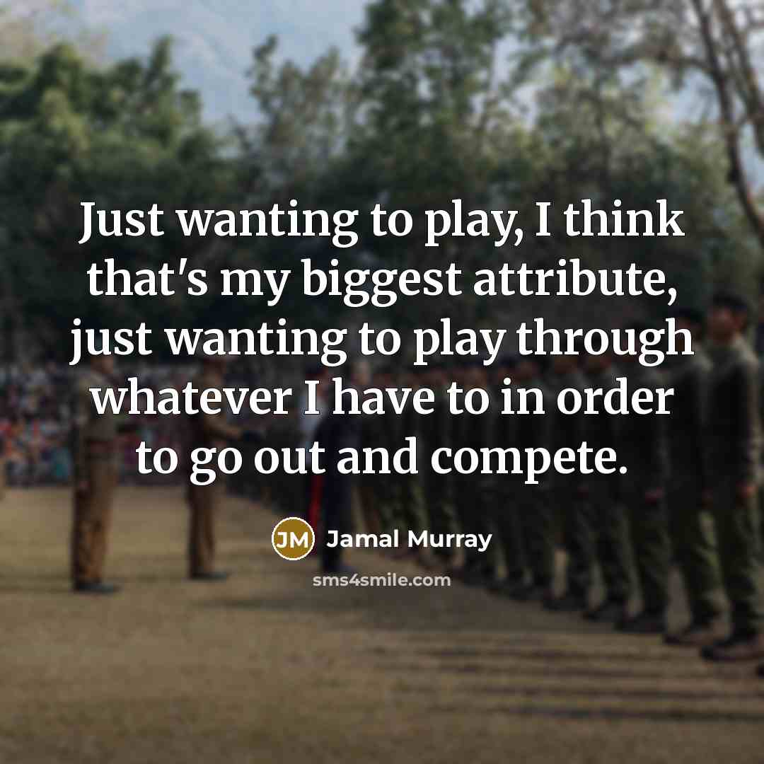 “Just wanting to play, I think that's my biggest attribute,…” quote by Jamal Murray