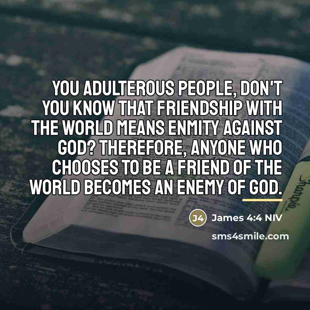 “You adulterous people, don't you know that friendship with the…” quote by James 4:4 NIV