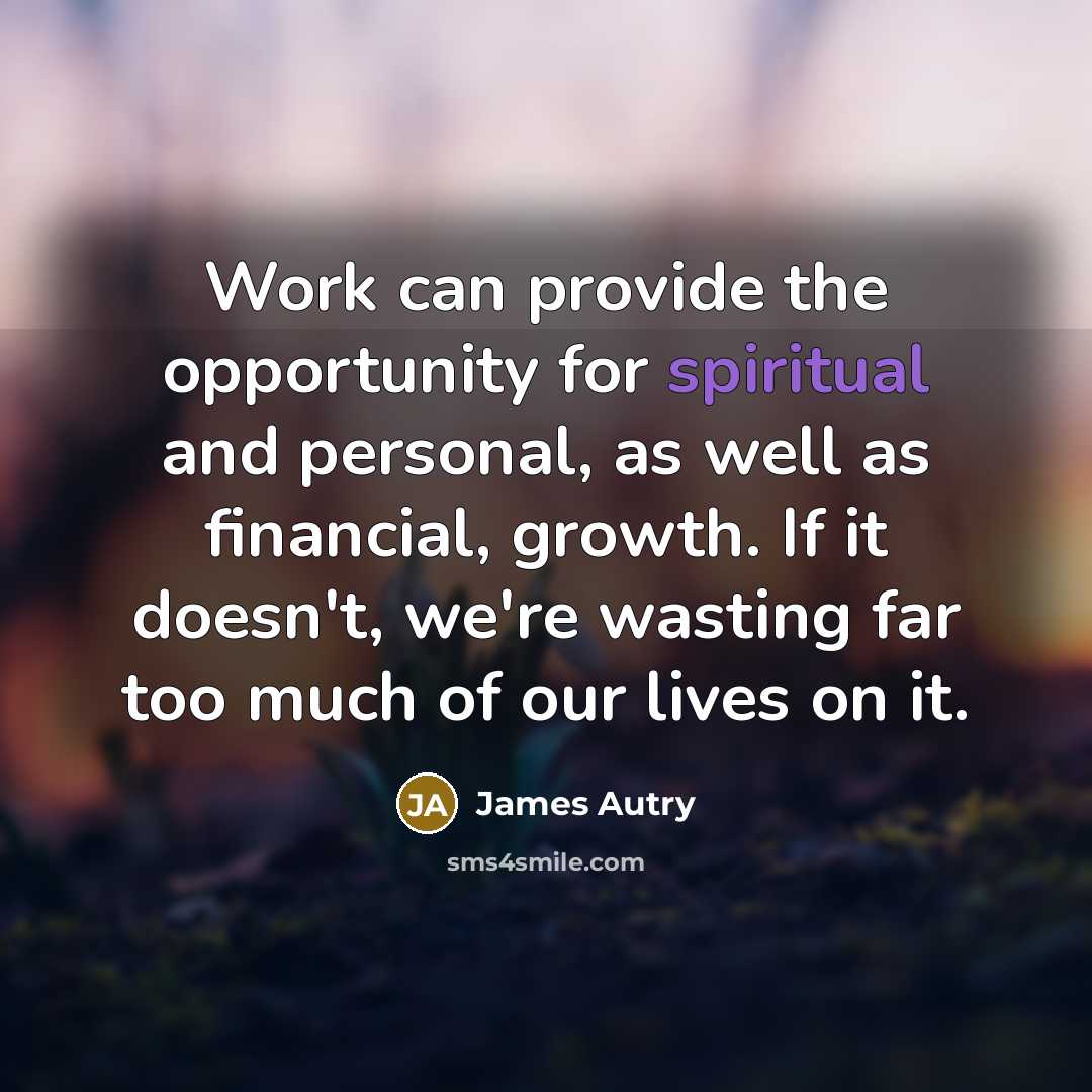 “Work can provide the opportunity for spiritual and personal, as…” quote by James Autry