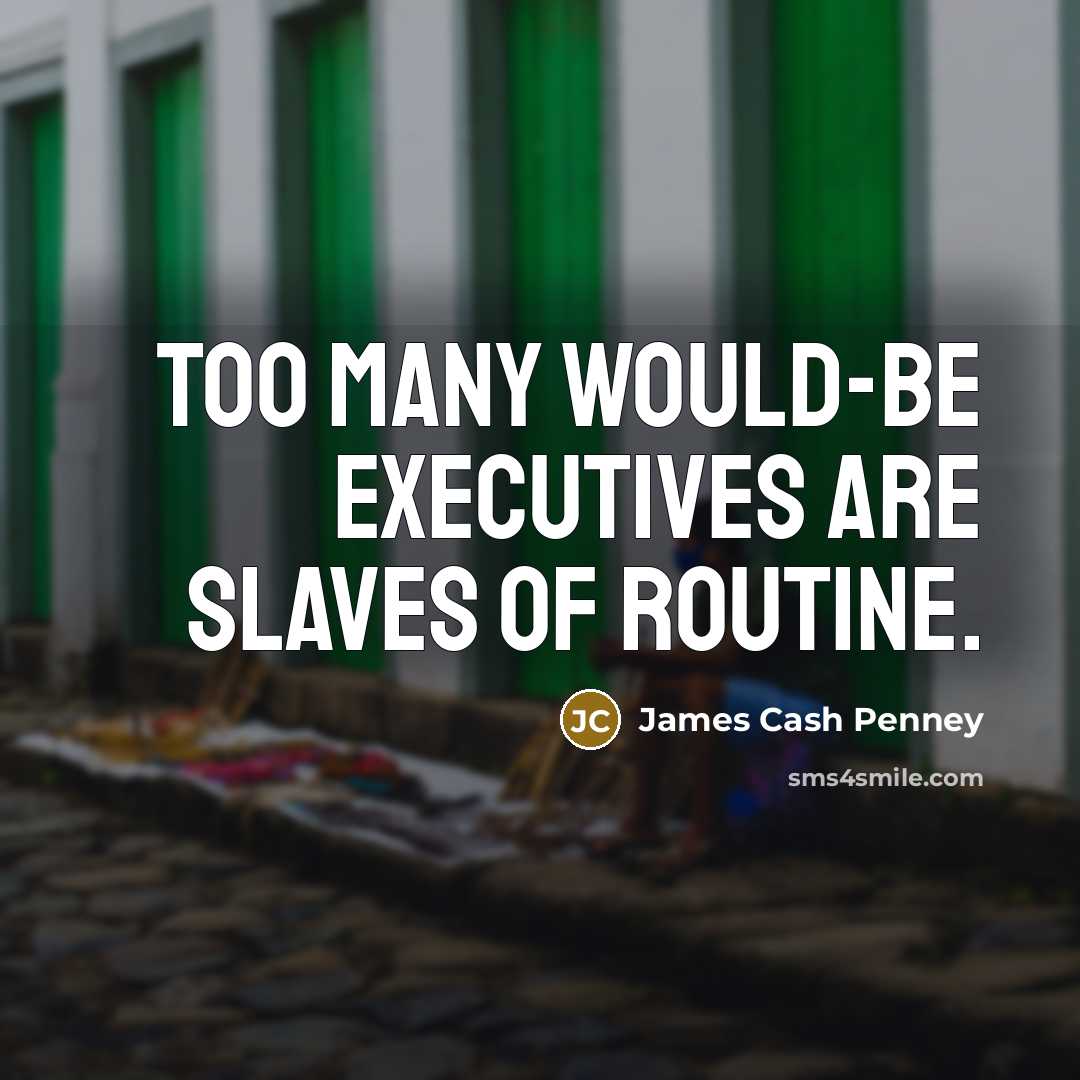 “Too many would-be executives are slaves of routine.…” quote by James Cash Penney