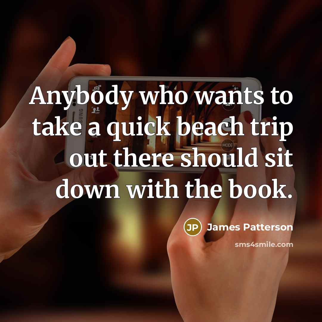 “Anybody who wants to take a quick beach trip out…” quote by James Patterson