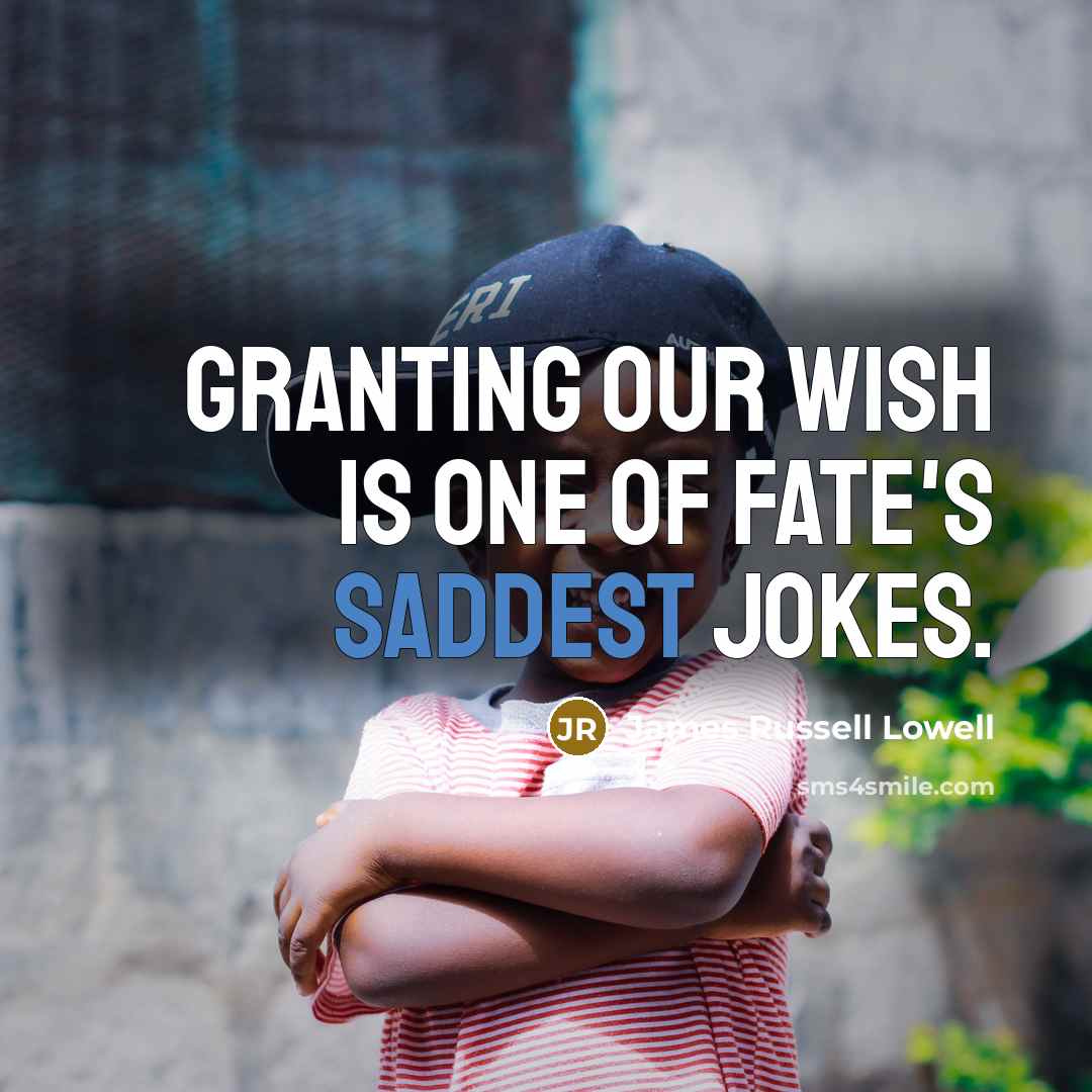 “Granting our wish is one of Fate's saddest jokes.” quote by James Russell Lowell