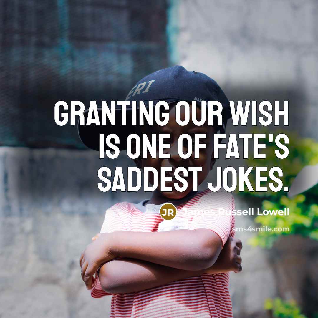 “Granting our wish is one of Fate's saddest jokes.…” quote by James Russell Lowell
