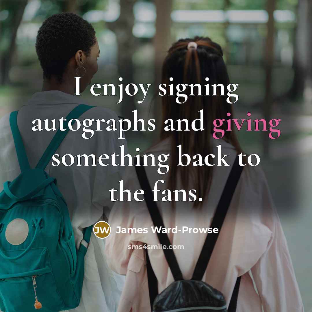 “I enjoy signing autographs and giving something back to the…” quote by James Ward-Prowse