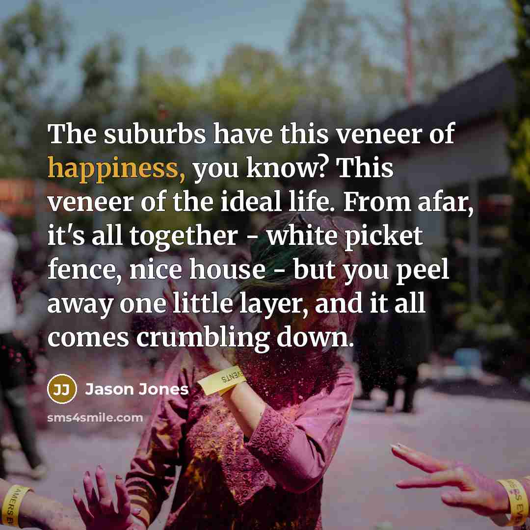 “The suburbs have this veneer of happiness, you know? This…” quote by Jason Jones