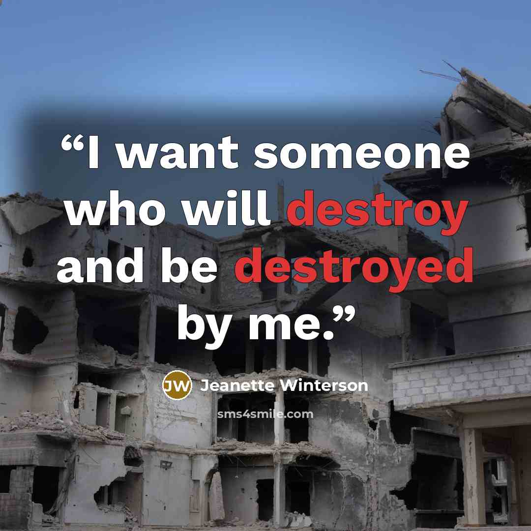 “I want someone who will destroy and be destroyed by me.” quote by jeanette winterson