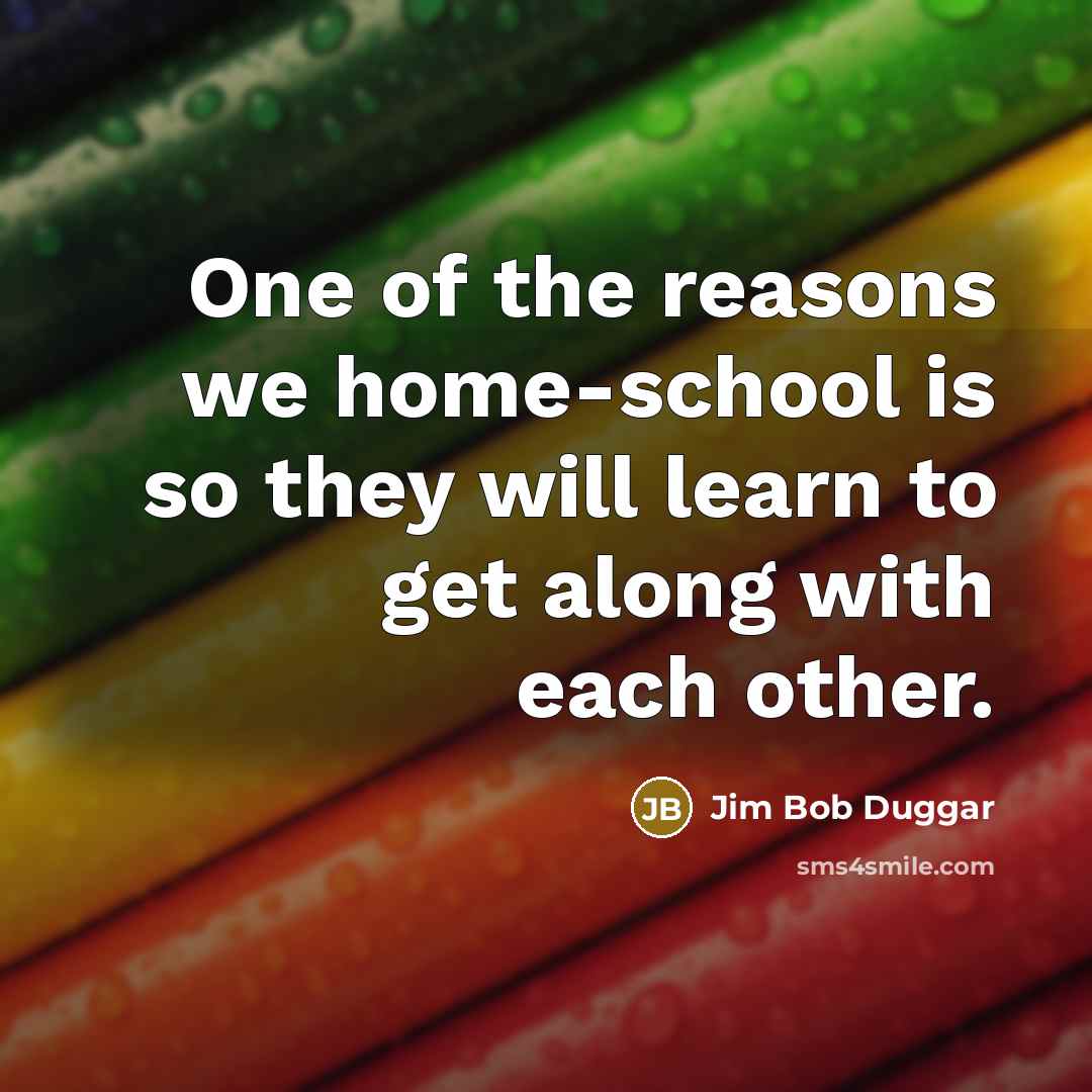 “One of the reasons we home-school is so they will…” quote by Jim Bob Duggar