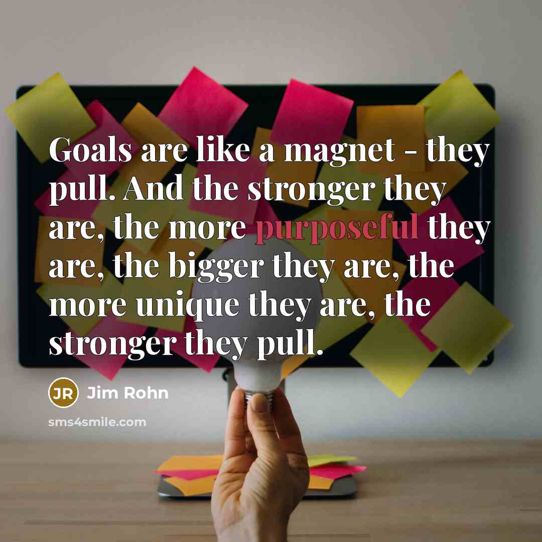 “Goals are like a magnet - they pull. And the…” quote by Jim Rohn