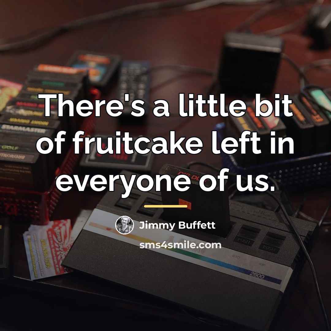 “There's a little bit of fruitcake left in everyone of…” quote by Jimmy Buffett