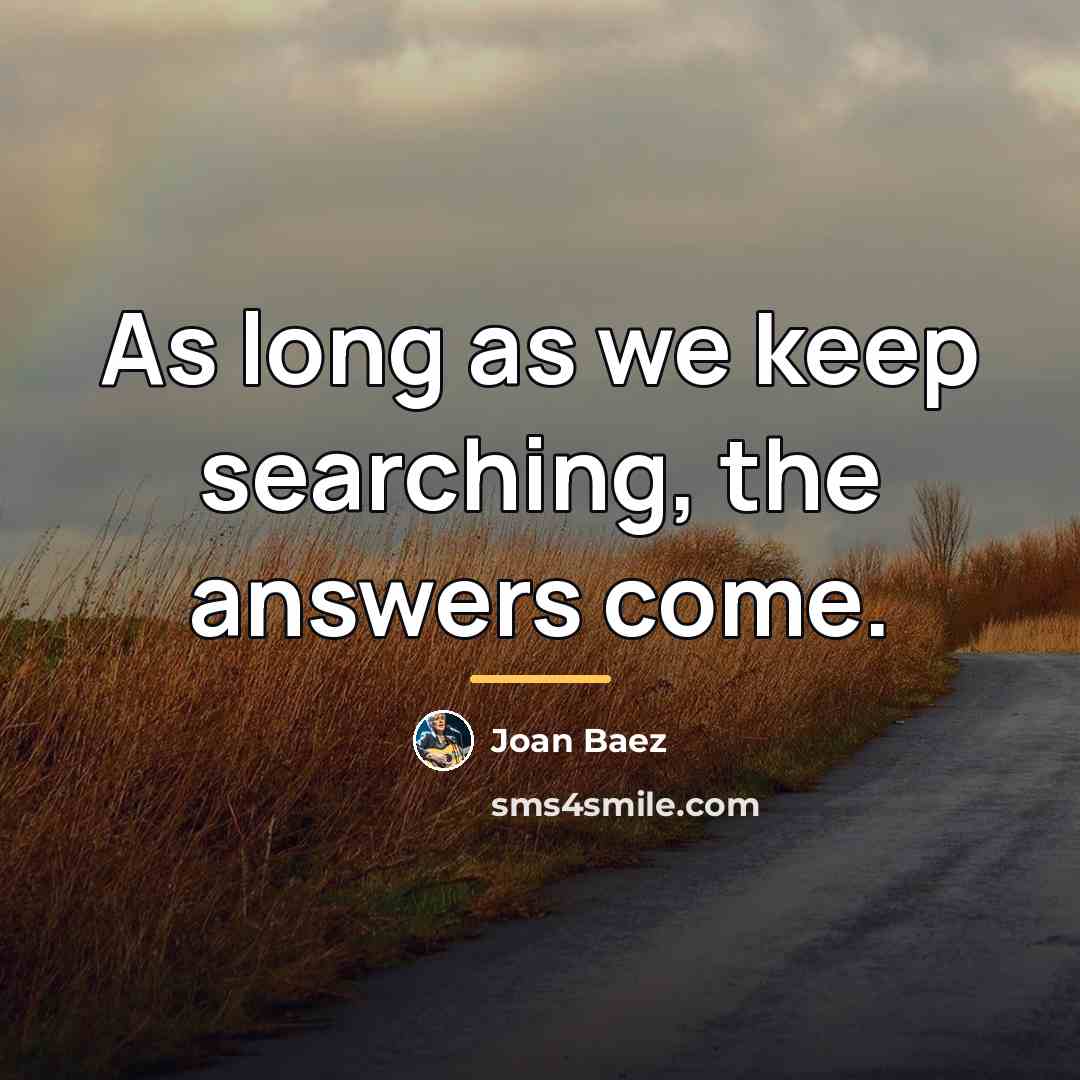“As long as we keep searching, the answers come.…” quote by Joan Baez