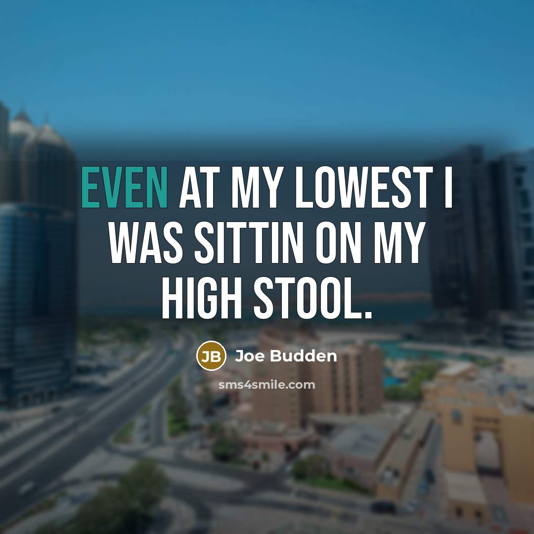 “Even at my lowest I was sittin on my high…” quote by Joe Budden