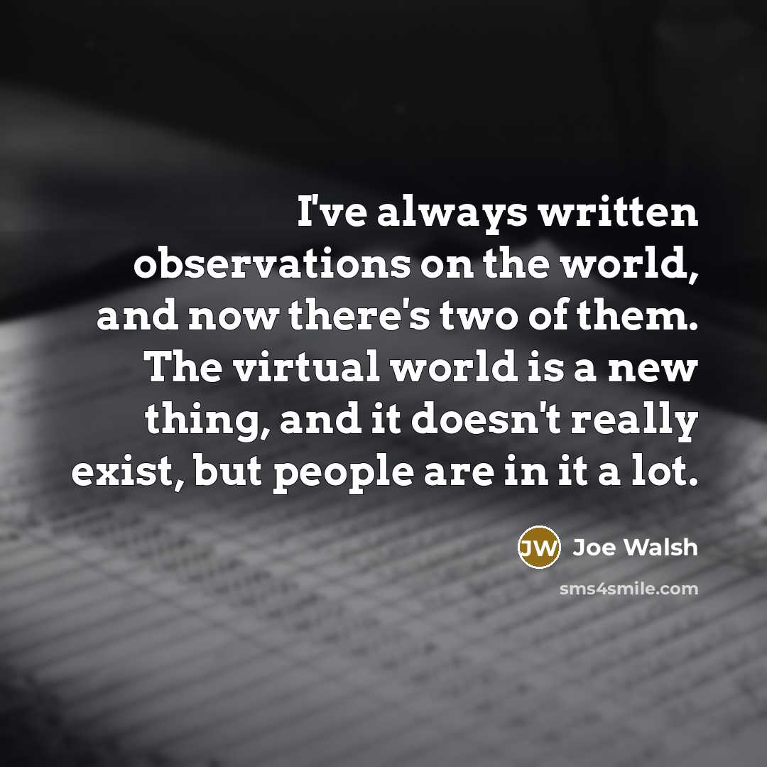 “I've always written observations on the world, and now there's…” quote by Joe Walsh