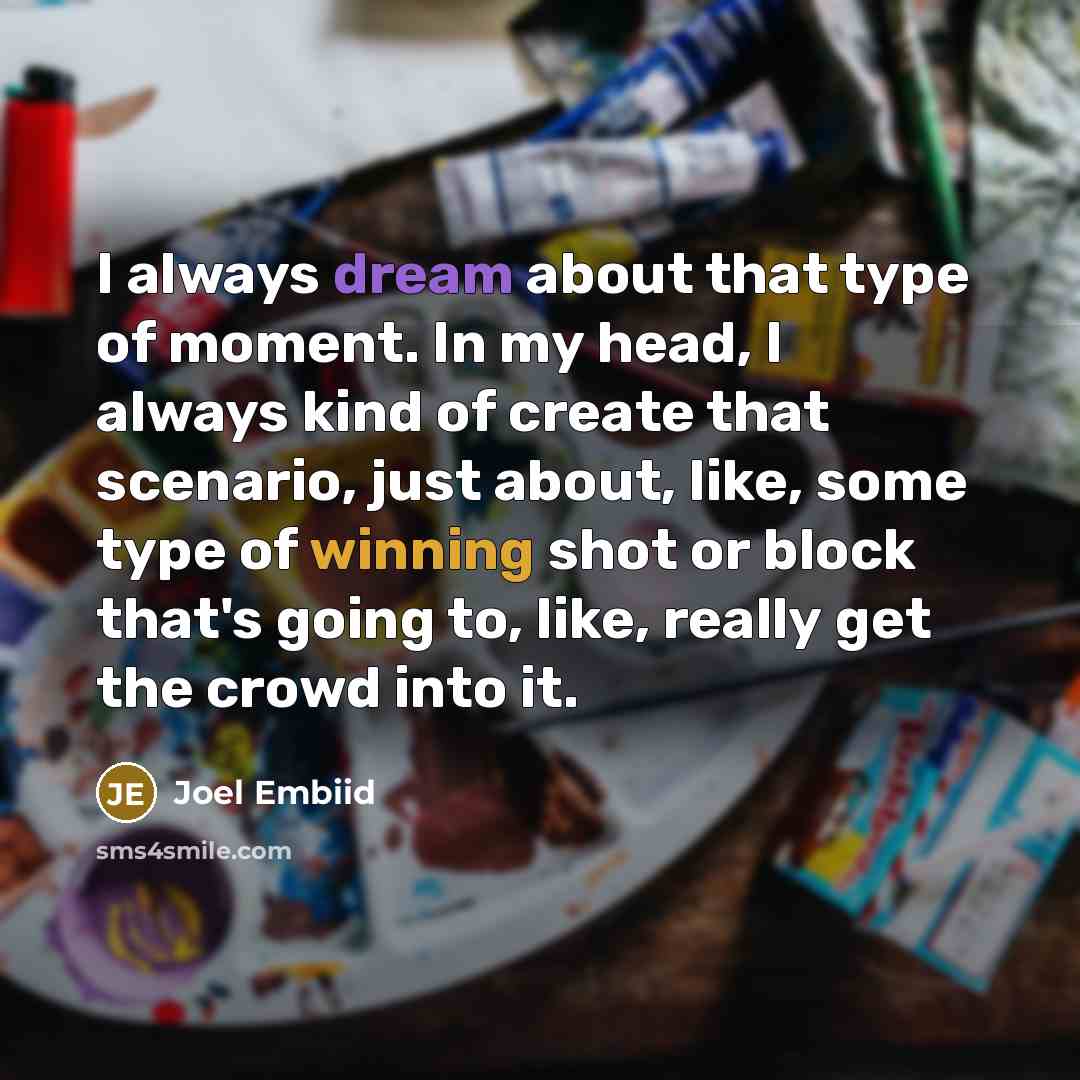 “I always dream about that type of moment. In my…” quote by Joel Embiid