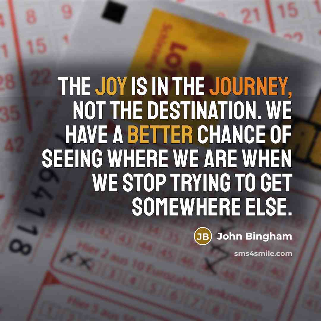 “The joy is in the journey, not the destination. We…” quote by John Bingham