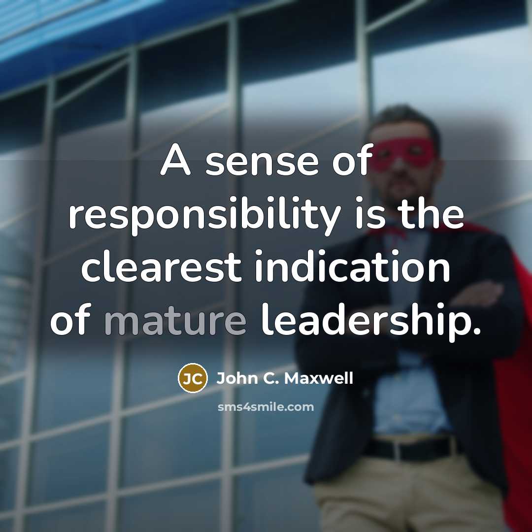 “A sense of responsibility is the clearest indication of mature…” quote by John C. Maxwell