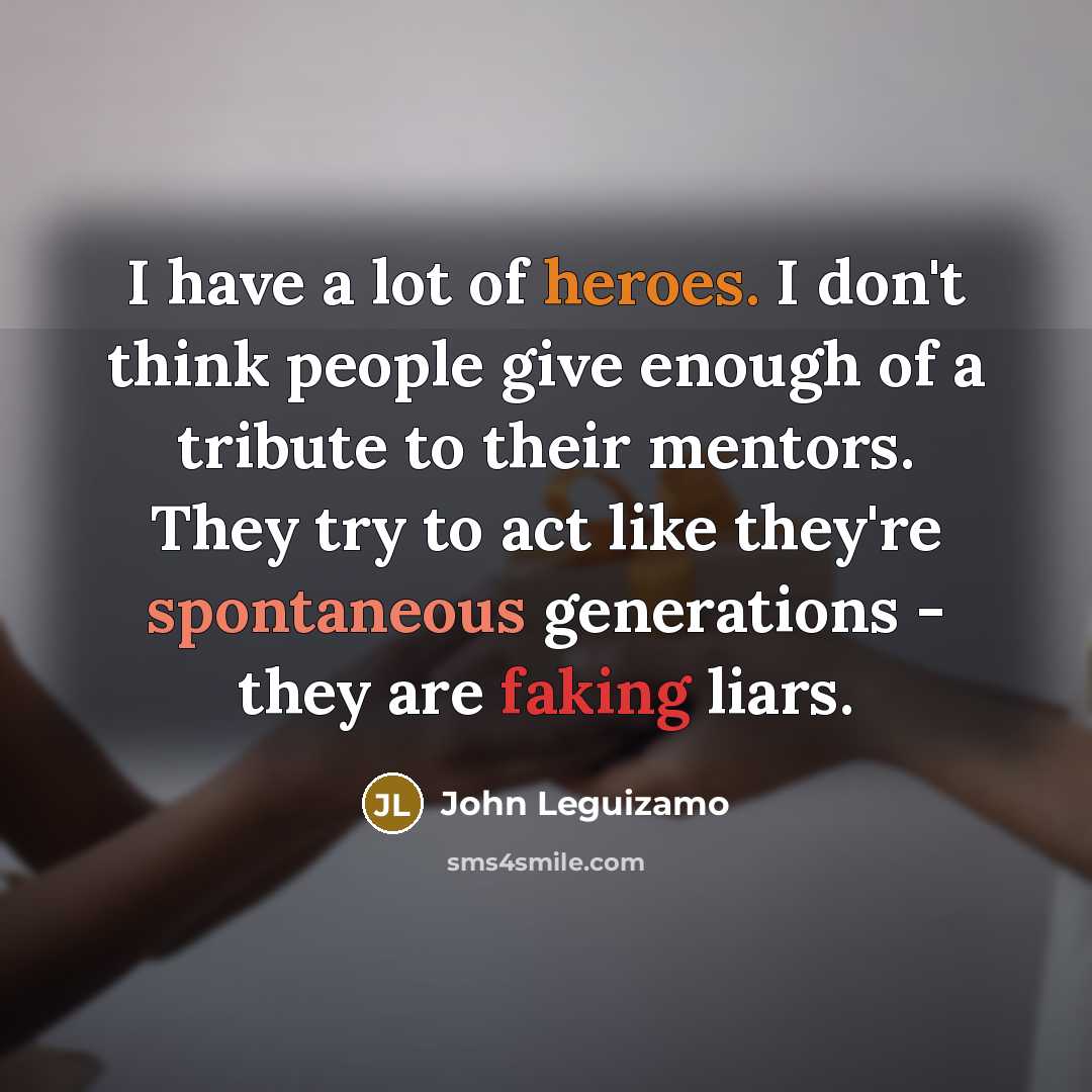 “I have a lot of heroes. I don't think people…” quote by John Leguizamo