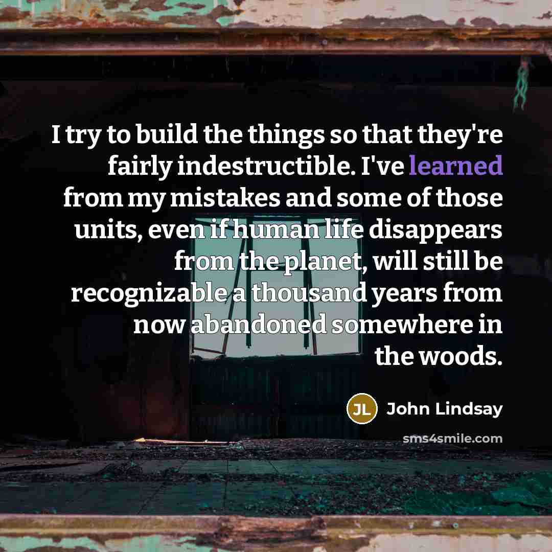 “I try to build the things so that they're fairly…” quote by John Lindsay