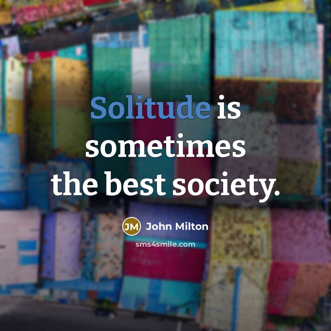 “Solitude is sometimes the best society.” quote by John Milton