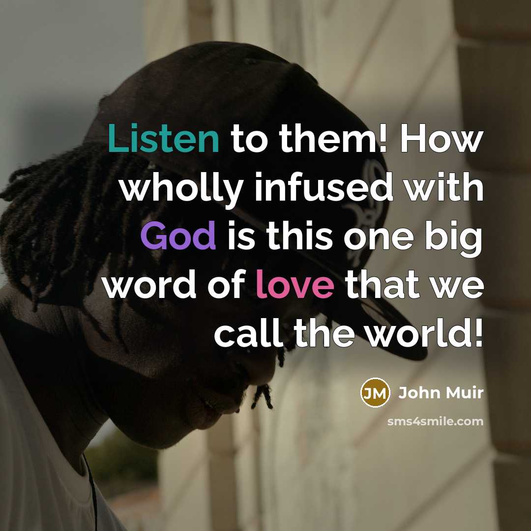 “Listen to them! How wholly infused with God is this…” quote by John Muir
