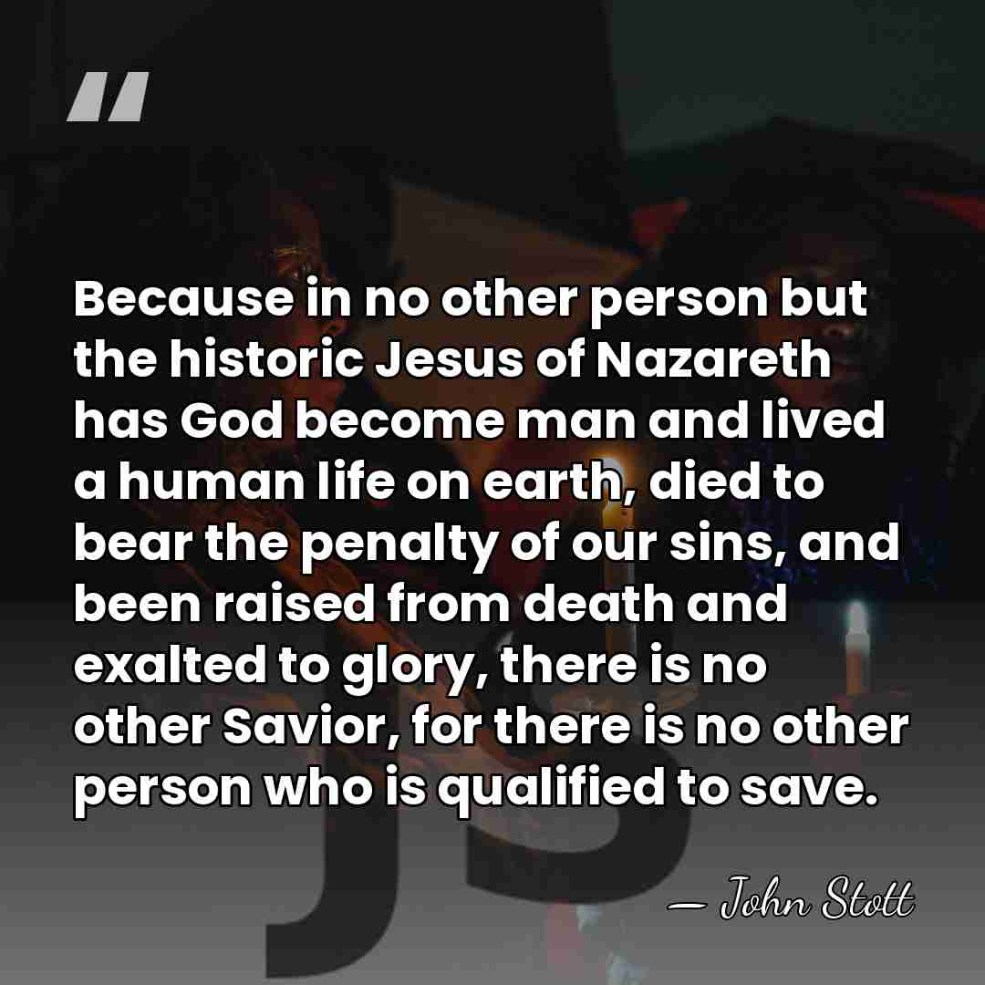 Because in no other person but the historic Jesus of Nazareth has&hellip; - John Stott