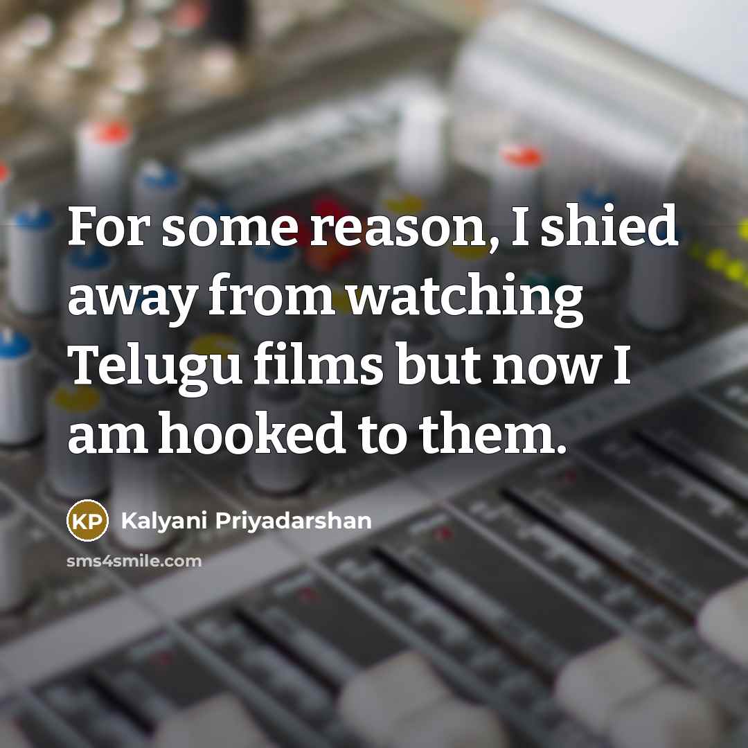 “For some reason, I shied away from watching Telugu films…” quote by Kalyani Priyadarshan