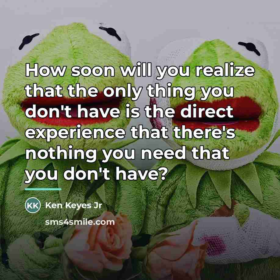 “How soon will you realize that the only thing you…” quote by Ken Keyes Jr