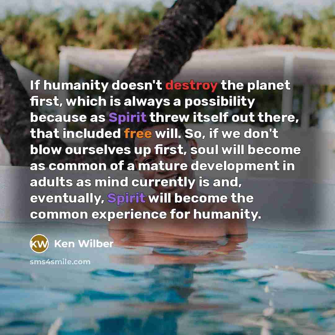 “If humanity doesn't destroy the planet first, which is always…” quote by Ken Wilber